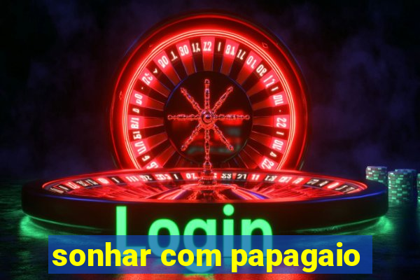 sonhar com papagaio